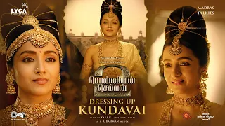 DRESSING UP - KUNDAVAI | PS 2 | 28 Apr 2023| Mani Ratnam | @ARRahman | Subaskaran |@LycaProductions