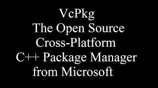 VcPkg: The Open Source Cross-Platform Package Manager from Microsoft