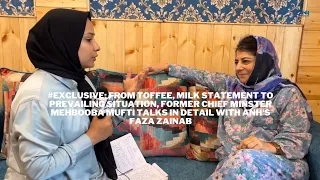 From toffee, milk statement to prevailing situation, Mehbooba Mufti talks in detail with ANH