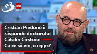 Cristian Piedone îi răspunde doctorului Cătălin Cîrstoiu: Cu ce să vin, cu gips? Cu mănuși ca să pun