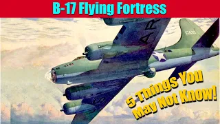 B-17 Flying Fortress 5 Things you may not know