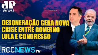 RCC News 7h |01/05| Desoneração gera nova crise entre governo Lula e Congresso