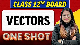 VECTORS | Complete Chapter in 1 Shot | Class 12th Board-NCERT