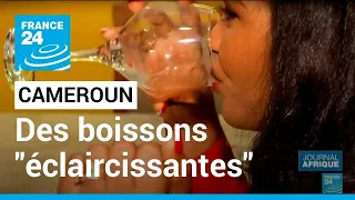Cameroun : boissons "éclaircissantes", un business juteux, mais dangereux • FRANCE 24