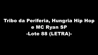 LOTE 88 (LETRA) - Tribo da Periferia, Hungria Hip Hop e MC Ryan SP