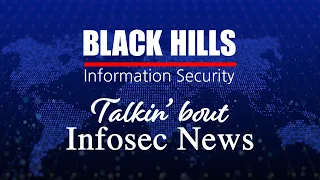 BHIS - Talkin' Bout [infosec] News 2022-08-08