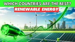 Top 10 countries leading the way in renewable energy 2023