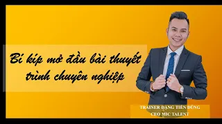 BÍ KÍP MỞ ĐẦU BÀI THUYẾT TRÌNH CHUYÊN NGHIỆP I Đầy đủ I Trainer Đặng Tiến Dũng