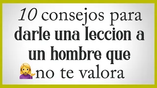 🦋 10 consejos para darle una leccion a un hombre que no te valora