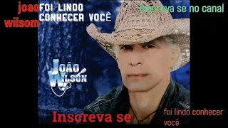 FOI LINDO CONHECER VOCÊ- JOÃO WILSON