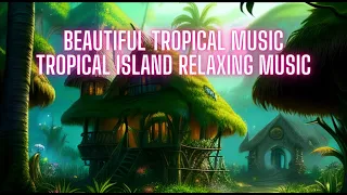 🌴🥥 Beautiful Tropical Music - Tropical Island Relaxing Music