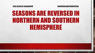 SEASONS ARE REVERSED IN THE NORTHERN AND SOUTHERN HEMISPHERE