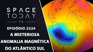 A MISTERIOSA ANOMALIA MAGNÉTICA DO ATLÂNTICO SUL |SPACE TODAY TV EP2224