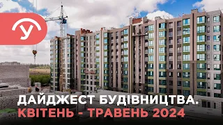 Дайджест будівництва Квітень-Травень 2024 - У-Квартал