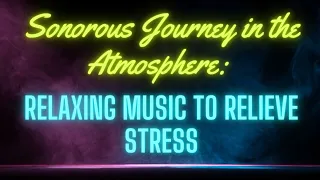 Sonorous Journey in the Atmosphere: Relaxing Music to Relieve Stress