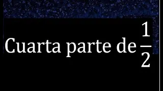 cuarta parte de 1/2 . Parte de una fraccion , fracciones