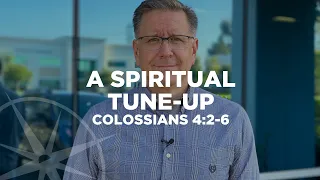 A Spiritual Tune-Up (Colossians 4:2-6) | Special Weekend Video Sermon | Pastor Mike Fabarez