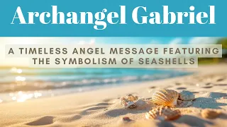 🐚🌊💛🌞A TIMELESS CHANNELED MESSAGE FROM ARCHANGEL GABRIEL FEATURING THE SYMBOLISM OF SEASHELLS