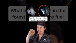 What he discovers in the forest is nightmare fuel