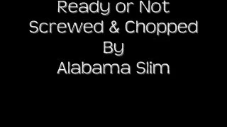 Ready or Not Screwed & Chopped Screwed & Chopped By Alabama Slim