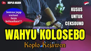 KUSUS BUAT CEKSOUND ! WAHYU KOLOSEBO KOPLO KEJAWEN (SEMUA VARIASI JAPP KELUAR ) AUDIO FULL CLARITY