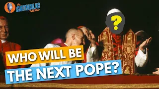 Who Will Be The Next Pope After Francis? | The Catholic Talk Show