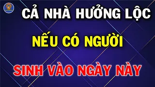 Nhà Có Người Sinh Vào NGÀY ÂM LỊCH Này Cả GIA ĐÌNH Đều hưởng PHÚ QUÝ TÀI LỘC