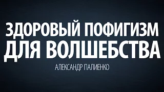 Здоровый пофигизм для волшебства. Александр Палиенко.