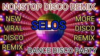 SELOS/ NONSTOP DISCO REMIX,NEW VIRAL DISCO REMIX, MORE DISCO REMIX DANCE PARTY