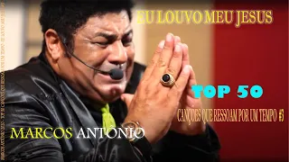 Marcos Antônio 2020 - Top 50 Canções Que Ressoam Por Um Tempo -Eu Louvo Meu Jesus #3