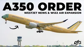 A350 Order, WestJet News & Wizz Air New Aircraft