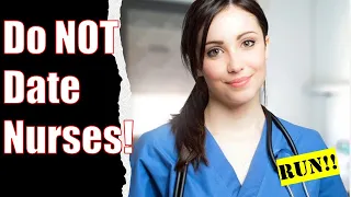 Top reasons why men should NOT Date Nurses!