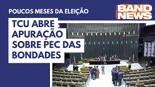 TCU abre apuração sobre PEC das Bondades