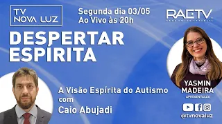 A visão espírita do Autismo | Yasmin Madeira entrevista Caio Abujadi  | Hoje às 20h 03/05/21.