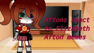Aftons react to Elizabeth Afton memes MY AU (part 1/?)