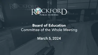 March 5, 2024: Committee of The Whole Meeting - Rockford Public Schools