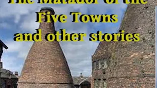 The Matador of the Five Towns and Other Stories by Arnold BENNETT Part 1/2 | Full Audio Book