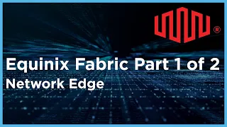 Equinix Fabric Part 1 of 2 Tech Talk on Network Edge