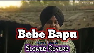 Bebe Bapu ( Slowed Reverb ) | Harsh Likhari | New Tranding Song 2024 | Vagish | Harf Kambo |