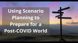 Using Scenario Planning to Prepare for a Post-COVID World