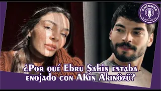 Why was Ebru Şahin angry with Akın Akınözü?