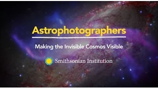 Astrophotographers: Making the Invisible Cosmos Visible