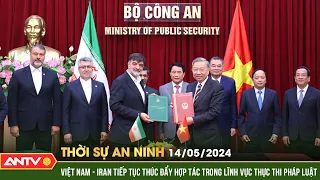 Thời sự an ninh ngày 14/5: Việt Nam Iran tiếp tục thúc đẩy hợp tác trong lĩnh vực thực thi pháp luật