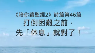 打倒困難之前，先「休息」就對了！《詩篇46》｜陪你讀聖經2