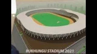 AFCON 2027 and CHAN 2024 BUKHUNGU STADIUM A PRINCIPAL VENUE FOR EVENT ALMOST READY TO HOST AFRICA