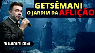 MENSAGEM - GETSÊMANI O JARDIM DA AFLIÇÃO | PR MARCO FELICIANO