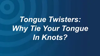 Tongue Twisters: Why Tie Your Tongue in Knots?