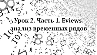 Урок 2. Часть 1. Eviews. Анализ временных рядов.