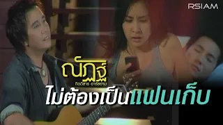 ไม่ต้องเป็นแฟนเก็บ : ณัฏฐ์ กิตติสาร อาร์สยาม [Official MV]