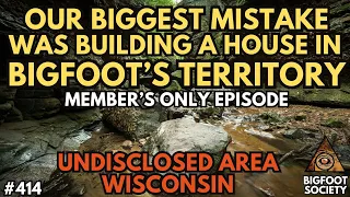 Our Mistake was Building our House in Bigfoot's Territory (Member's Only) | Bigfoot Society 414